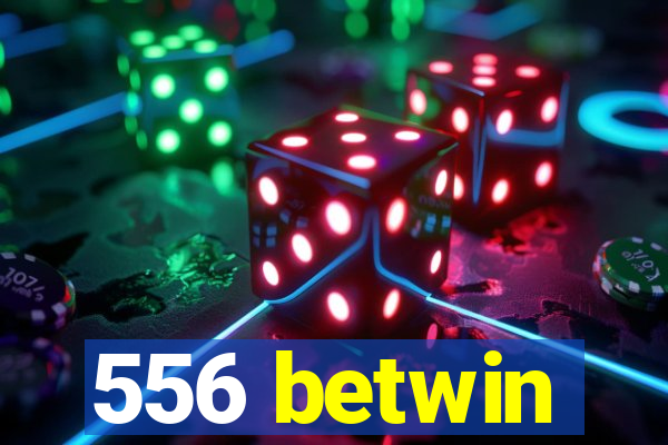 556 betwin